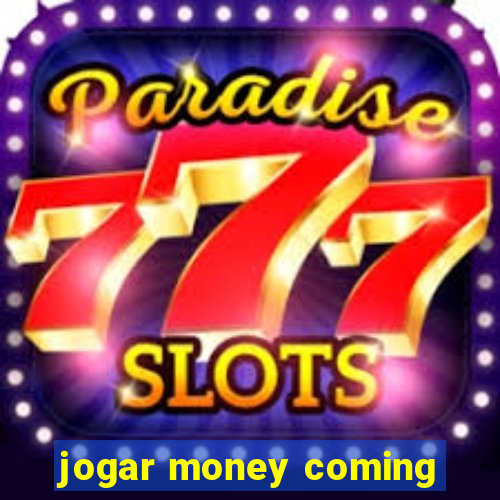 jogar money coming